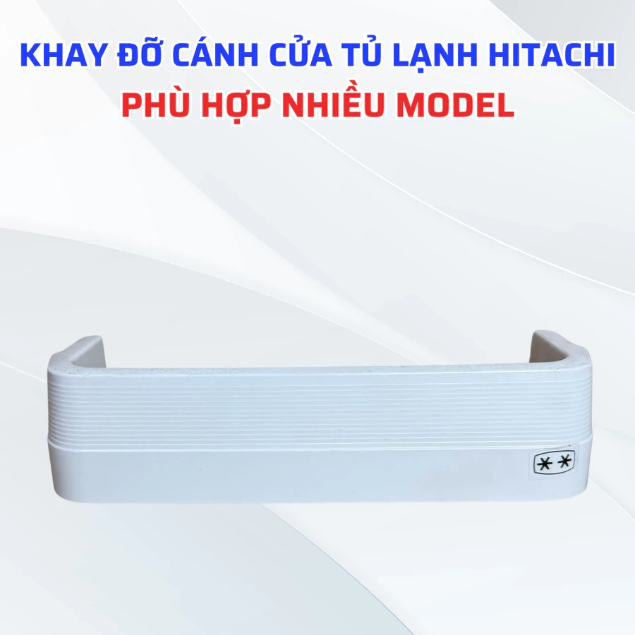 Khay Đỡ Cánh Tủ Lạnh HITACHI Phù Hợp Nhiều Model, Khay Đựng Đồ Cánh Cửa Tủ Lạnh Hitachi Chuẩn Chính Hãng